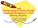 Gaining competitiveness through Knowledge Management in Iran Banking Industry