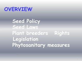 OVERVIEW Seed Policy 	Seed Laws 	Plant breeders Rights Legislation Phytosanitary measures
