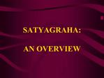 SATYAGRAHA: AN OVERVIEW