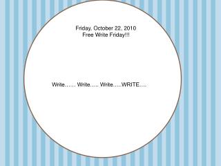 Friday, October 22, 2010 Free Write Friday!!!