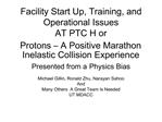 Facility Start Up, Training, and Operational Issues AT PTC H or Protons A Positive Marathon Inelastic Collision Exper