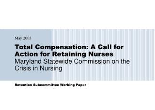 Total Compensation: A Call for Action for Retaining Nurses Maryland Statewide Commission on the Crisis in Nursing