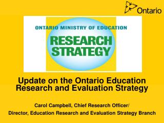 Update on the Ontario Education Research and Evaluation Strategy Carol Campbell, Chief Research Officer/