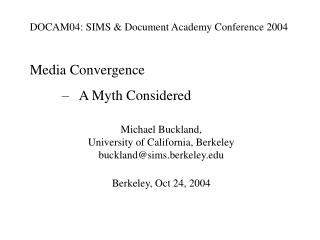 DOCAM04: SIMS &amp; Document Academy Conference 2004 Media Convergence 		– A Myth Considered Michael Buckland, Univer