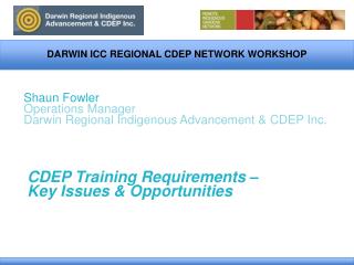 Shaun Fowler Operations Manager Darwin Regional Indigenous Advancement &amp; CDEP Inc.