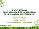 QUELS RESEAUX POUR ACCOMPAGNER LA REDUCTION DE L UTILISATION DES PESTICIDES