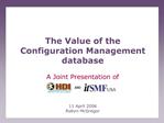 The Value of the Configuration Management database A Joint Presentation of 11 April 2006 Robyn McGregor