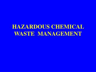 HAZARDOUS CHEMICAL WASTE MANAGEMENT