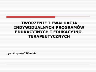 TWORZENIE I EWALUACJA INDYWIDUALNYCH PROGRAMÓW EDUKACYJNYCH I EDUKACYJNO-TERAPEUTYCZNYCH