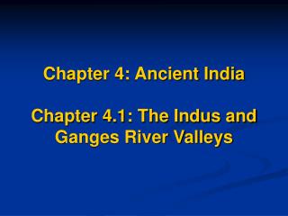 Chapter 4: Ancient India Chapter 4.1: The Indus and Ganges River Valleys