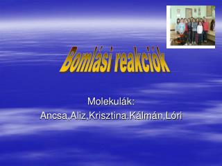 Molekul á k: Ancsa,Aliz,Krisztina.K á lm á n,L ó ri