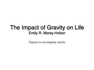 The Impact of Gravity on Life Emily R. Morey-Holton
