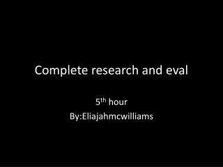Complete research and eval