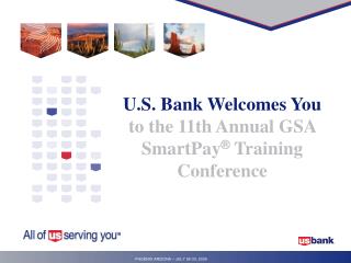 U.S. Bank Welcomes You to the 11th Annual GSA SmartPay ® Training Conference