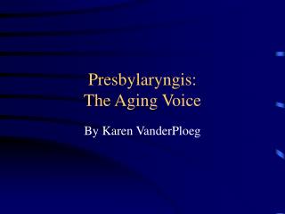 Presbylaryngis: The Aging Voice
