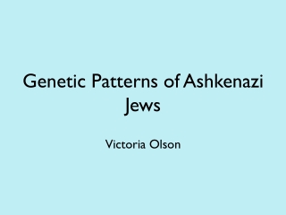 Genetic Patterns of Ashkenazi Jews Victoria Olson