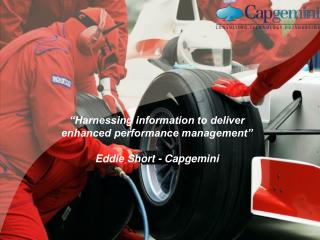 “Harnessing information to deliver enhanced performance management” Eddie Short - Capgemini