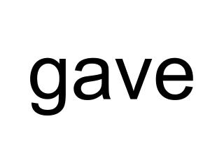 gave