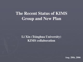 The Recent Status of KIMS Group and New Plan