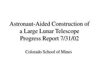 Astronaut-Aided Construction of a Large Lunar Telescope Progress Report 7/31/02