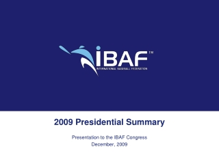 2009 Presidential Summary Presentation to the IBAF Congress December, 2009