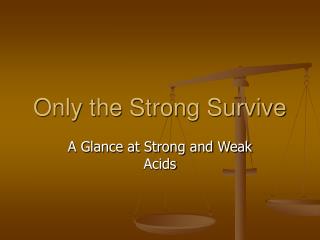 Only the Strong Survive