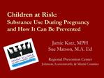 Children at Risk: Substance Use During Pregnancy and How It Can Be Prevented