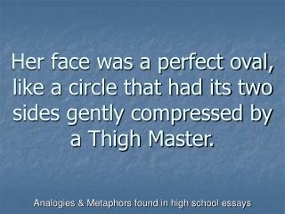 Her face was a perfect oval, like a circle that had its two sides gently compressed by a Thigh Master.