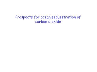 Prospects for ocean sequestration of carbon dioxide