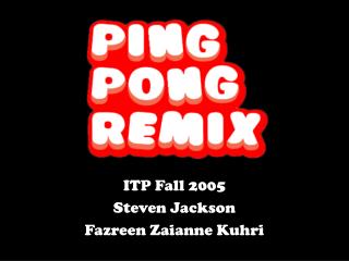 ITP Fall 2005 Steven Jackson Fazreen Zaianne Kuhri