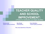 TEACHER QUALITY AND SCHOOL IMPROVEMENT: A Primer for Certification and Highly Qualified