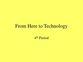 From Here to Technology