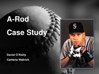 A-Rod Case Study Daniel O’Reilly Cambria Wallrich