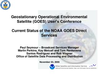 Geostationary Operational Environmental Satellite (GOES) User’s Conference Current Status of the NOAA GOES Direct Servi