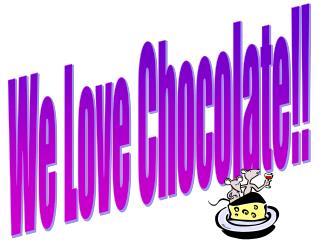 We Love Chocolate!!