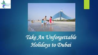 Take An Unforgettable Holidays to Dubai