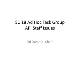 SC 18 Ad Hoc Task Group API Staff Issues