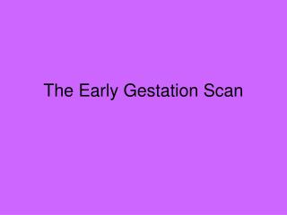 The Early Gestation Scan