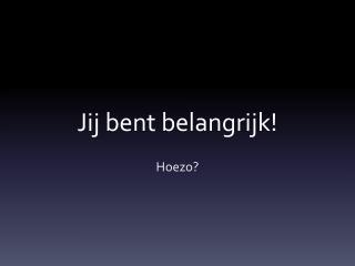 PPT - Jij bent belangrijk! PowerPoint Presentation, free download - ID ...