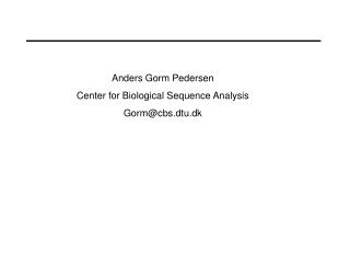 Anders Gorm Pedersen Center for Biological Sequence Analysis Gorm@cbs.dtu.dk