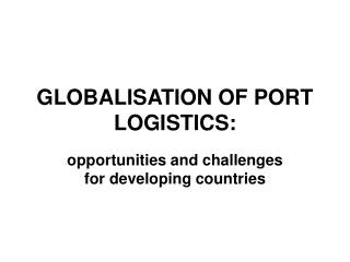GLOBALISATION OF PORT LOGISTICS: