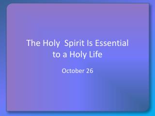 The Holy Spirit Is Essential to a Holy Life