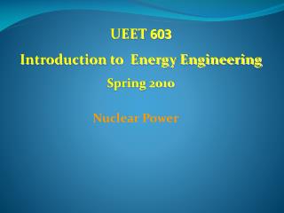 UEET 603 Introduction to Energy Engineering Spring 2010