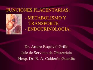 Dr. Arturo Esquivel Grillo Jefe de Servicio de Obstetricia Hosp. Dr. R. A. Calderón Guardia