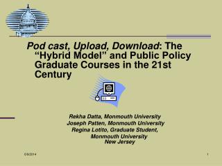 Pod cast, Upload, Download : The “Hybrid Model” and Public Policy Graduate Courses in the 21st Century Rekha Datta, Monm