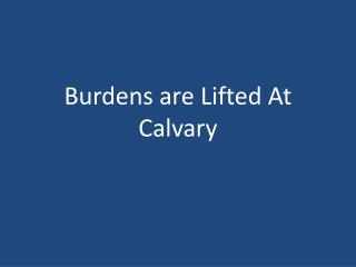 Burdens are Lifted At Calvary