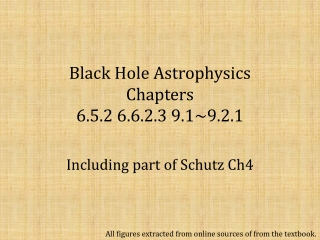 Black Hole Astrophysics Chapters 6.5.2 6.6.2.3 9.1~9.2.1