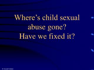 Where’s child sexual abuse gone? Have we fixed it?