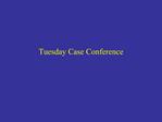 Tuesday Case Conference