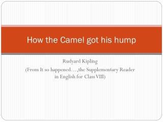 How the Camel got his hump
